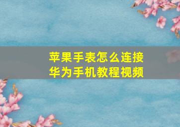 苹果手表怎么连接华为手机教程视频