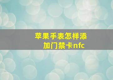 苹果手表怎样添加门禁卡nfc