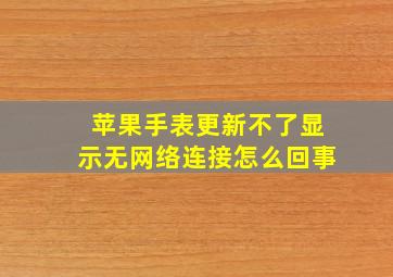 苹果手表更新不了显示无网络连接怎么回事