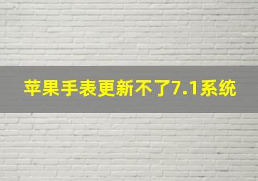 苹果手表更新不了7.1系统