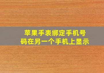 苹果手表绑定手机号码在另一个手机上显示