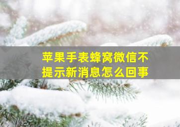 苹果手表蜂窝微信不提示新消息怎么回事