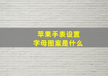 苹果手表设置字母图案是什么