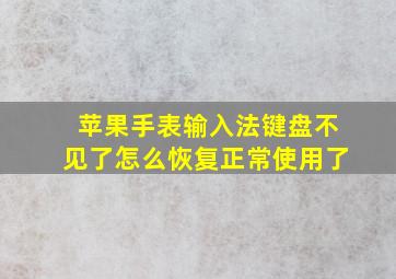 苹果手表输入法键盘不见了怎么恢复正常使用了