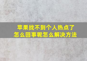 苹果找不到个人热点了怎么回事呢怎么解决方法