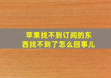 苹果找不到订阅的东西找不到了怎么回事儿