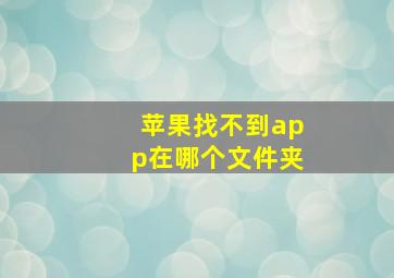 苹果找不到app在哪个文件夹