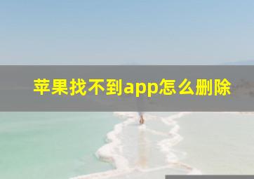 苹果找不到app怎么删除