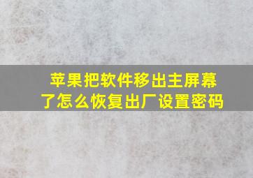 苹果把软件移出主屏幕了怎么恢复出厂设置密码