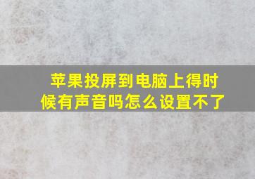 苹果投屏到电脑上得时候有声音吗怎么设置不了