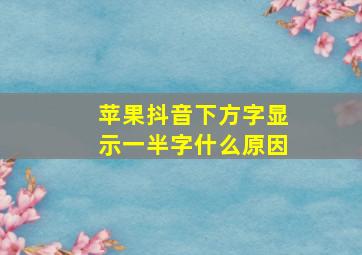 苹果抖音下方字显示一半字什么原因