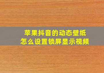 苹果抖音的动态壁纸怎么设置锁屏显示视频