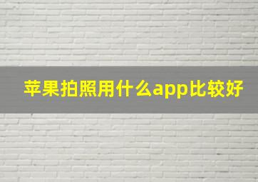 苹果拍照用什么app比较好