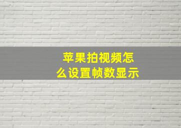 苹果拍视频怎么设置帧数显示