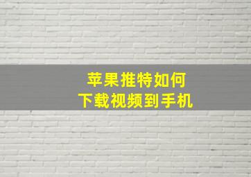 苹果推特如何下载视频到手机