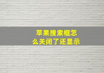 苹果搜索框怎么关闭了还显示