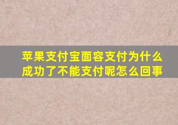 苹果支付宝面容支付为什么成功了不能支付呢怎么回事