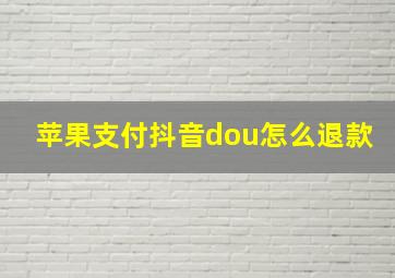 苹果支付抖音dou怎么退款