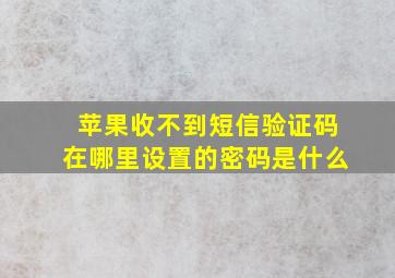 苹果收不到短信验证码在哪里设置的密码是什么