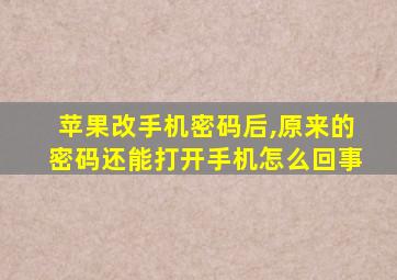 苹果改手机密码后,原来的密码还能打开手机怎么回事