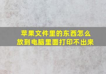 苹果文件里的东西怎么放到电脑里面打印不出来