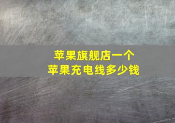 苹果旗舰店一个苹果充电线多少钱