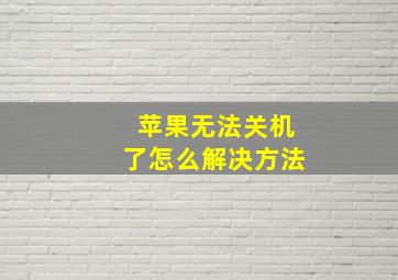 苹果无法关机了怎么解决方法