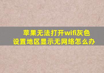 苹果无法打开wifi灰色设置地区显示无网络怎么办