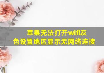 苹果无法打开wifi灰色设置地区显示无网络连接