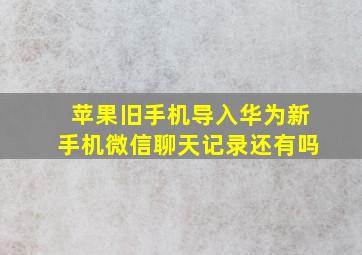 苹果旧手机导入华为新手机微信聊天记录还有吗