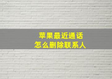 苹果最近通话怎么删除联系人