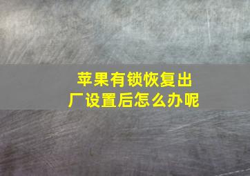 苹果有锁恢复出厂设置后怎么办呢