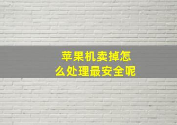 苹果机卖掉怎么处理最安全呢