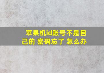 苹果机id账号不是自己的 密码忘了 怎么办