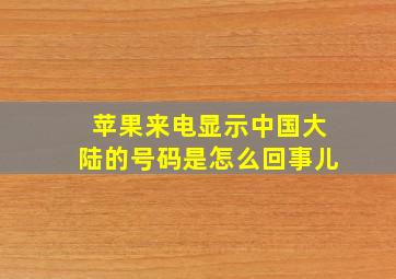 苹果来电显示中国大陆的号码是怎么回事儿