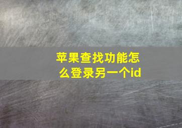 苹果查找功能怎么登录另一个id