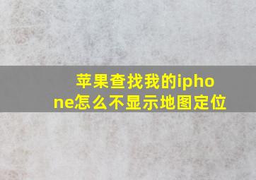 苹果查找我的iphone怎么不显示地图定位