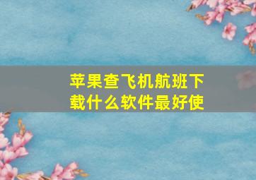 苹果查飞机航班下载什么软件最好使