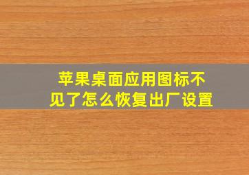 苹果桌面应用图标不见了怎么恢复出厂设置