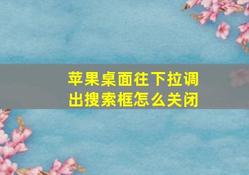 苹果桌面往下拉调出搜索框怎么关闭