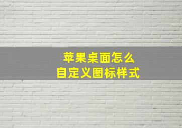 苹果桌面怎么自定义图标样式