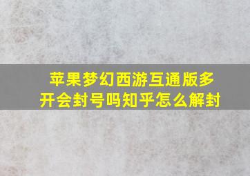 苹果梦幻西游互通版多开会封号吗知乎怎么解封