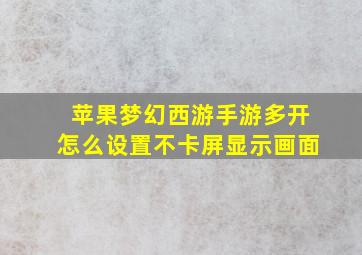 苹果梦幻西游手游多开怎么设置不卡屏显示画面