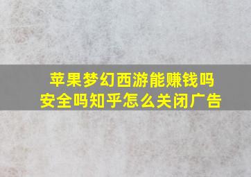 苹果梦幻西游能赚钱吗安全吗知乎怎么关闭广告