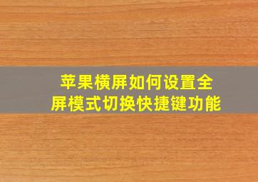 苹果横屏如何设置全屏模式切换快捷键功能