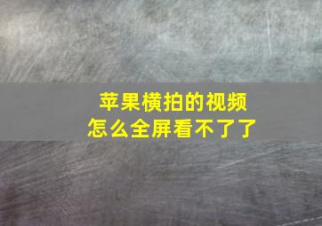 苹果横拍的视频怎么全屏看不了了