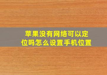 苹果没有网络可以定位吗怎么设置手机位置