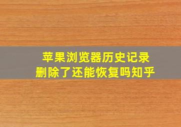 苹果浏览器历史记录删除了还能恢复吗知乎