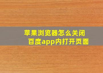 苹果浏览器怎么关闭百度app内打开页面