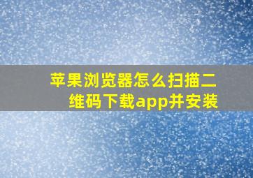 苹果浏览器怎么扫描二维码下载app并安装